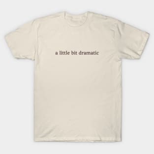 a little bit dramatic T-Shirt